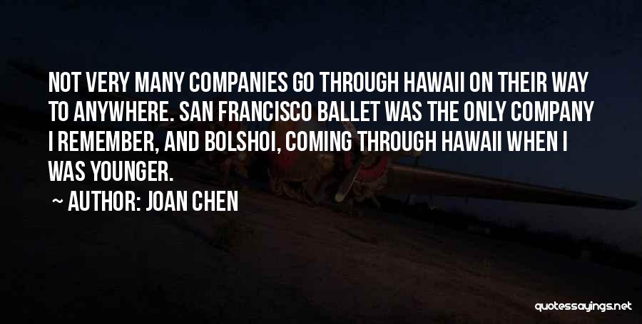 Joan Chen Quotes: Not Very Many Companies Go Through Hawaii On Their Way To Anywhere. San Francisco Ballet Was The Only Company I