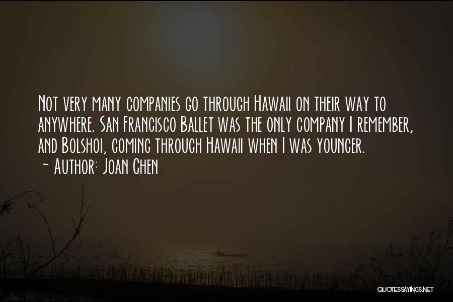 Joan Chen Quotes: Not Very Many Companies Go Through Hawaii On Their Way To Anywhere. San Francisco Ballet Was The Only Company I