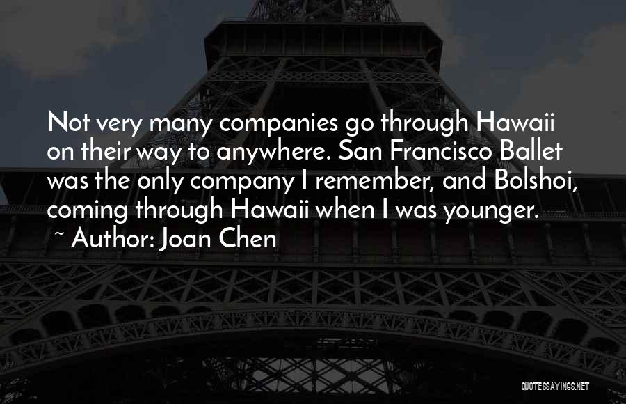 Joan Chen Quotes: Not Very Many Companies Go Through Hawaii On Their Way To Anywhere. San Francisco Ballet Was The Only Company I