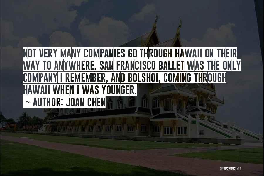 Joan Chen Quotes: Not Very Many Companies Go Through Hawaii On Their Way To Anywhere. San Francisco Ballet Was The Only Company I