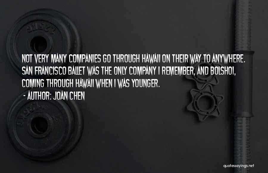 Joan Chen Quotes: Not Very Many Companies Go Through Hawaii On Their Way To Anywhere. San Francisco Ballet Was The Only Company I