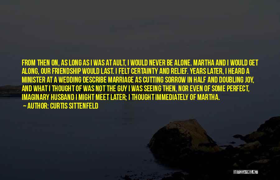 Curtis Sittenfeld Quotes: From Then On, As Long As I Was At Ault, I Would Never Be Alone. Martha And I Would Get