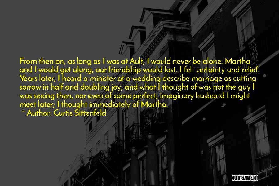 Curtis Sittenfeld Quotes: From Then On, As Long As I Was At Ault, I Would Never Be Alone. Martha And I Would Get