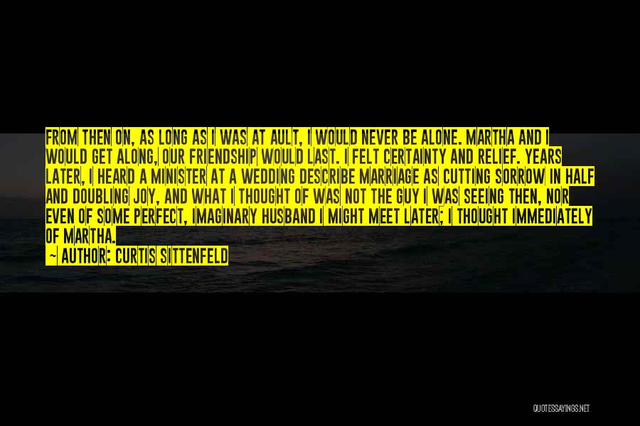 Curtis Sittenfeld Quotes: From Then On, As Long As I Was At Ault, I Would Never Be Alone. Martha And I Would Get