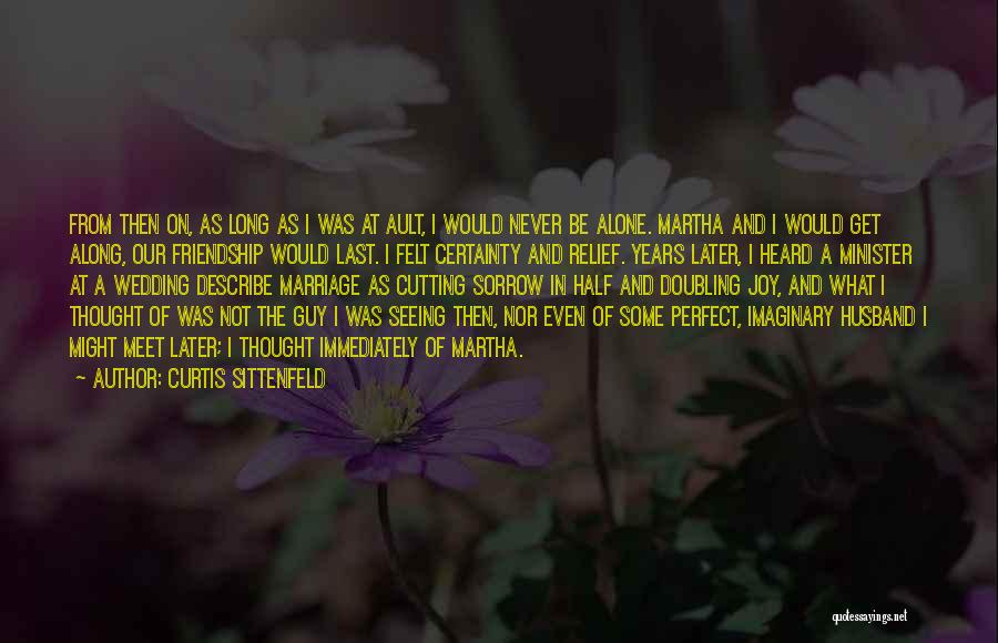 Curtis Sittenfeld Quotes: From Then On, As Long As I Was At Ault, I Would Never Be Alone. Martha And I Would Get