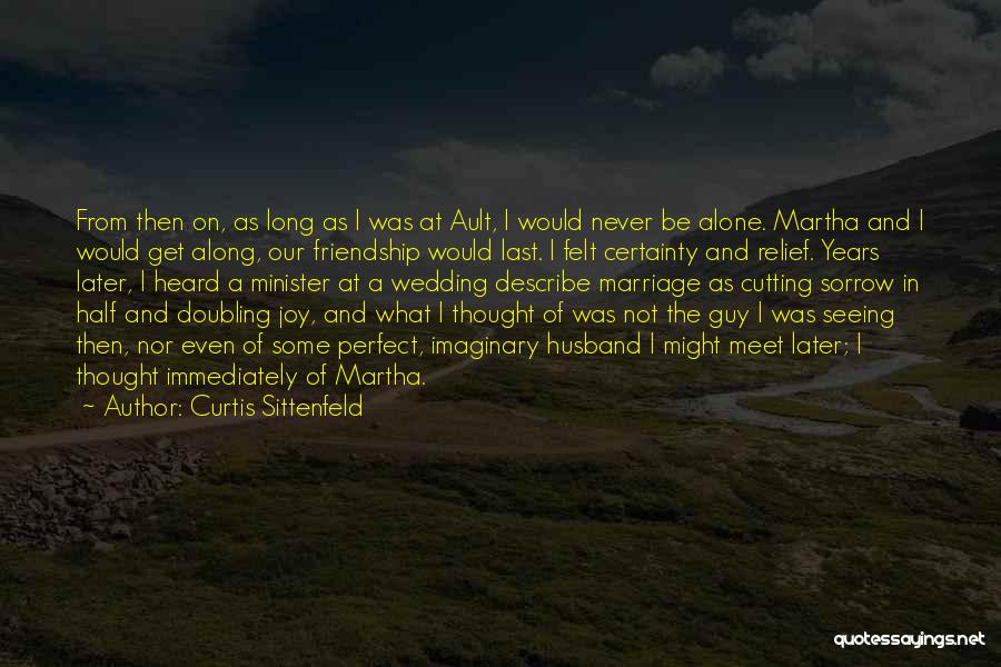 Curtis Sittenfeld Quotes: From Then On, As Long As I Was At Ault, I Would Never Be Alone. Martha And I Would Get