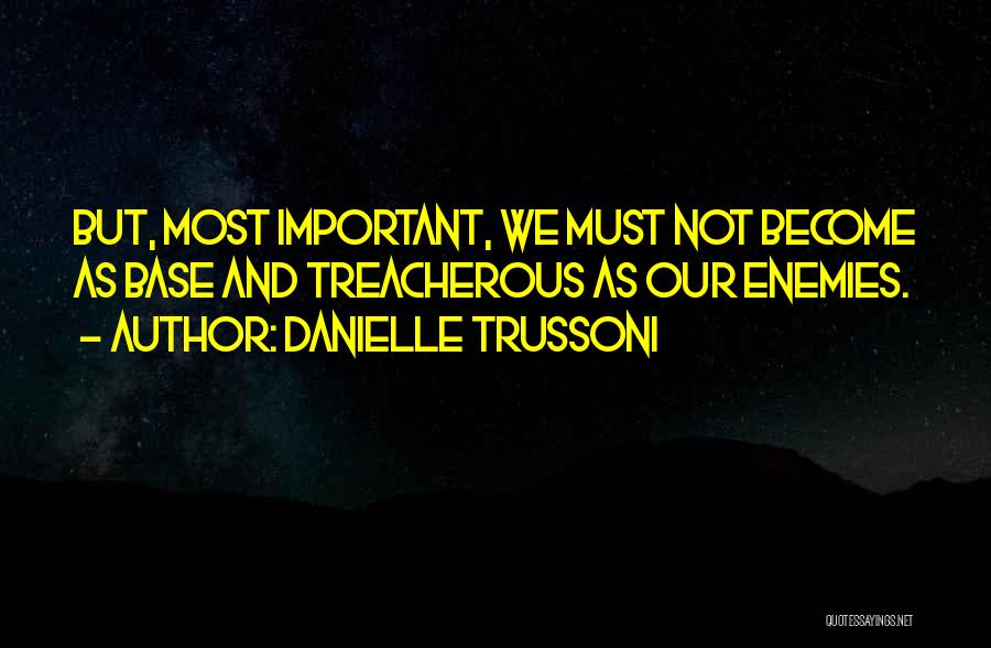 Danielle Trussoni Quotes: But, Most Important, We Must Not Become As Base And Treacherous As Our Enemies.