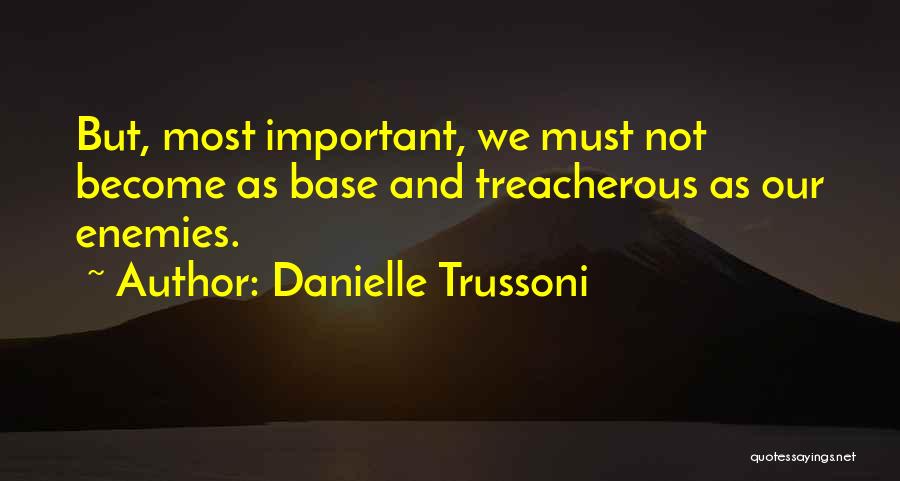 Danielle Trussoni Quotes: But, Most Important, We Must Not Become As Base And Treacherous As Our Enemies.