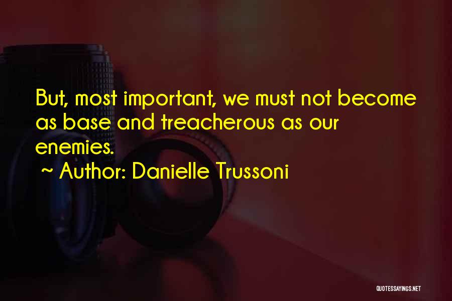 Danielle Trussoni Quotes: But, Most Important, We Must Not Become As Base And Treacherous As Our Enemies.