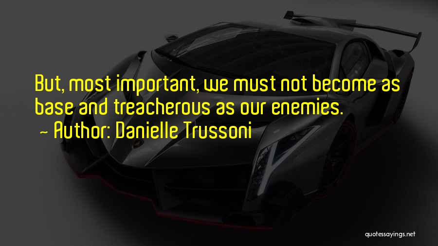 Danielle Trussoni Quotes: But, Most Important, We Must Not Become As Base And Treacherous As Our Enemies.