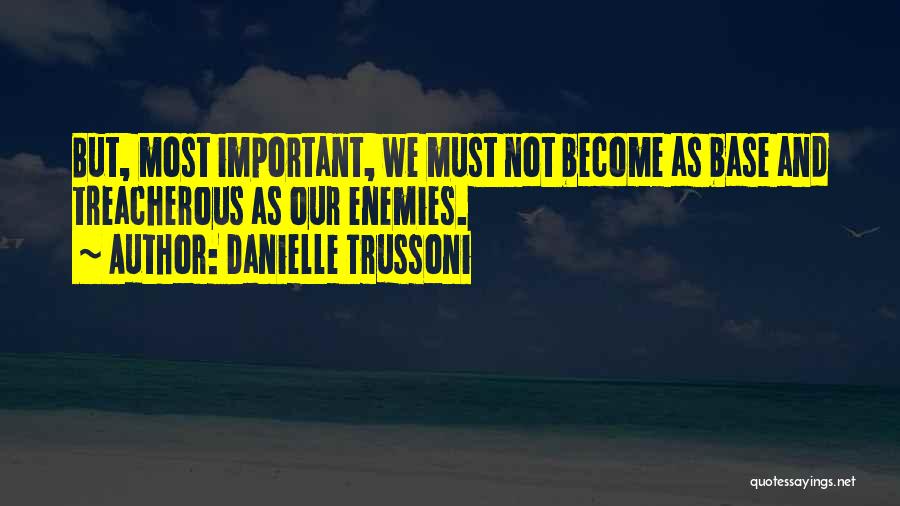 Danielle Trussoni Quotes: But, Most Important, We Must Not Become As Base And Treacherous As Our Enemies.