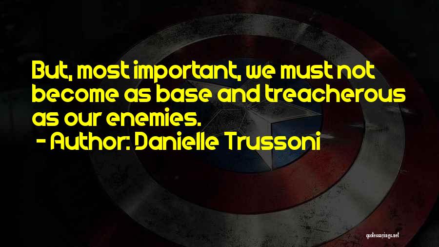 Danielle Trussoni Quotes: But, Most Important, We Must Not Become As Base And Treacherous As Our Enemies.