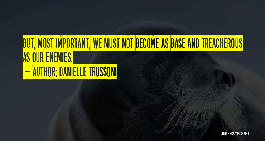 Danielle Trussoni Quotes: But, Most Important, We Must Not Become As Base And Treacherous As Our Enemies.