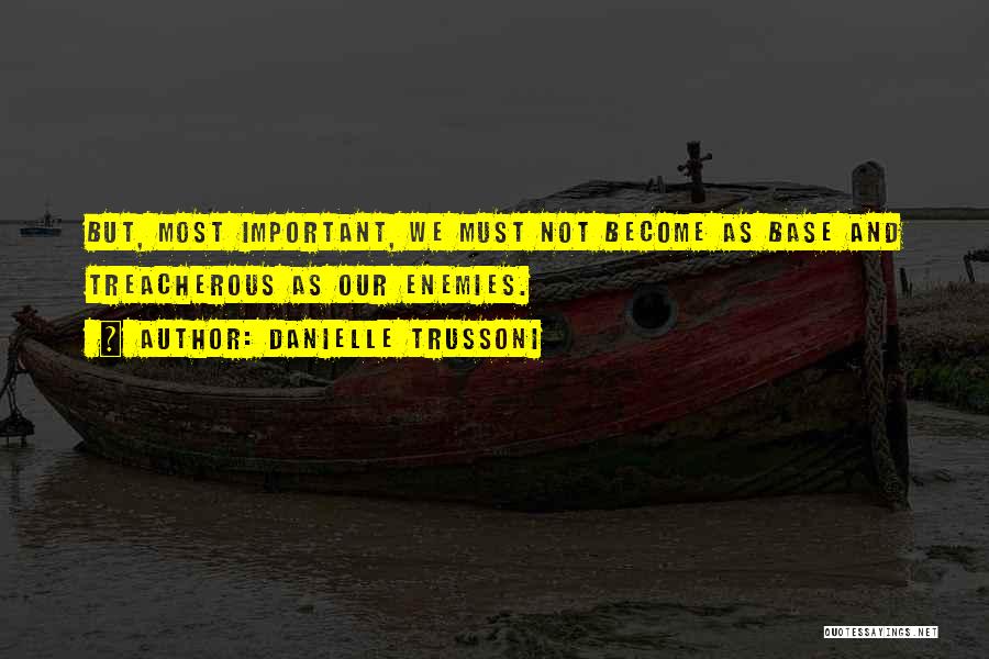 Danielle Trussoni Quotes: But, Most Important, We Must Not Become As Base And Treacherous As Our Enemies.