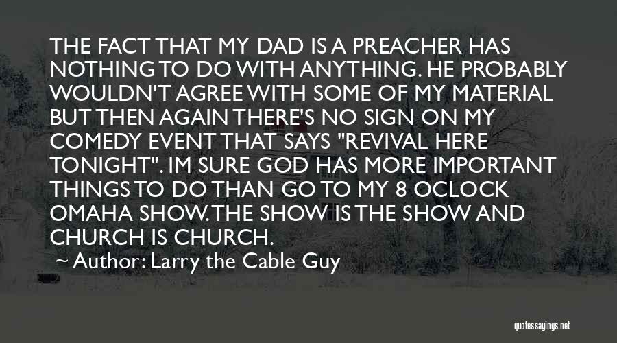 Larry The Cable Guy Quotes: The Fact That My Dad Is A Preacher Has Nothing To Do With Anything. He Probably Wouldn't Agree With Some