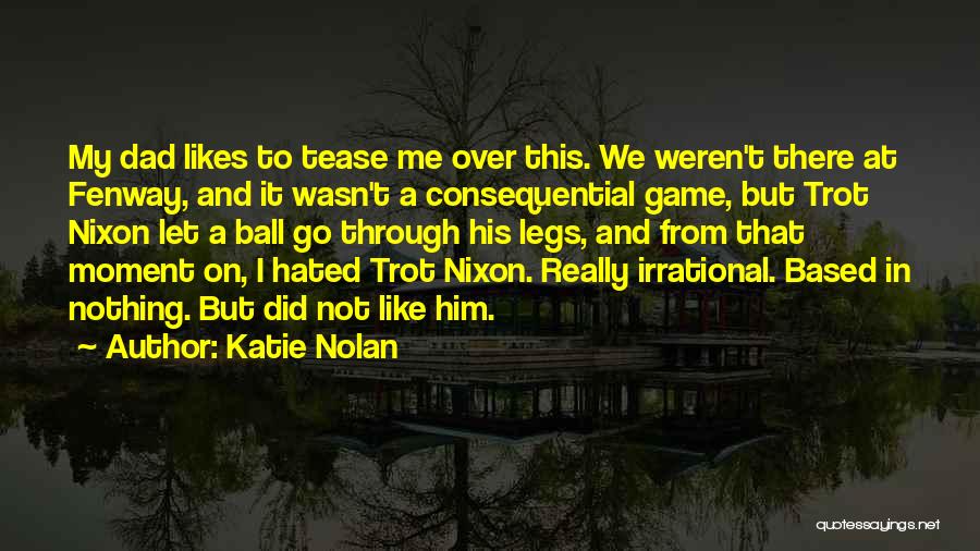 Katie Nolan Quotes: My Dad Likes To Tease Me Over This. We Weren't There At Fenway, And It Wasn't A Consequential Game, But