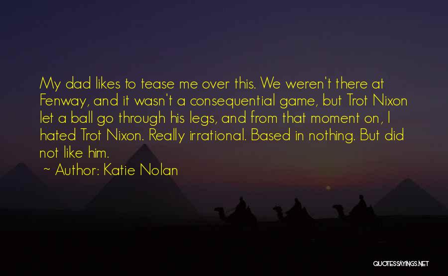 Katie Nolan Quotes: My Dad Likes To Tease Me Over This. We Weren't There At Fenway, And It Wasn't A Consequential Game, But