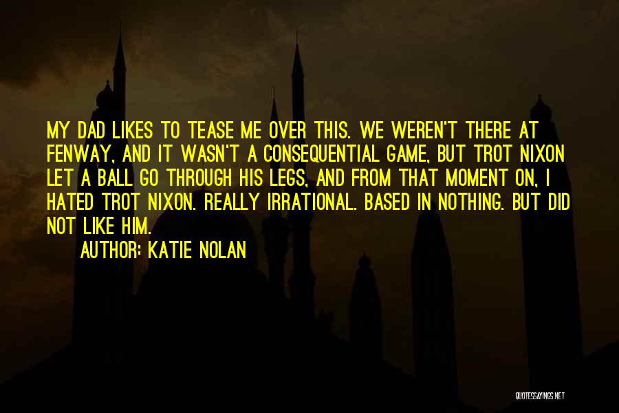 Katie Nolan Quotes: My Dad Likes To Tease Me Over This. We Weren't There At Fenway, And It Wasn't A Consequential Game, But