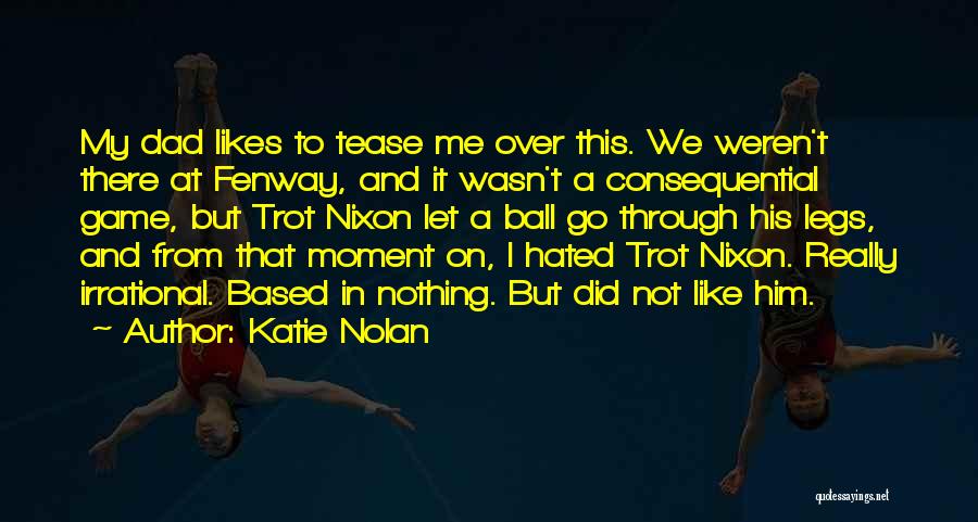 Katie Nolan Quotes: My Dad Likes To Tease Me Over This. We Weren't There At Fenway, And It Wasn't A Consequential Game, But