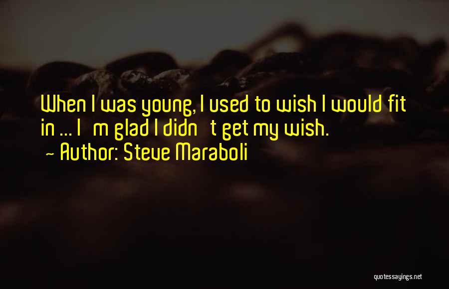 Steve Maraboli Quotes: When I Was Young, I Used To Wish I Would Fit In ... I'm Glad I Didn't Get My Wish.