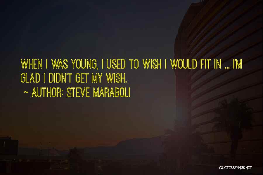 Steve Maraboli Quotes: When I Was Young, I Used To Wish I Would Fit In ... I'm Glad I Didn't Get My Wish.
