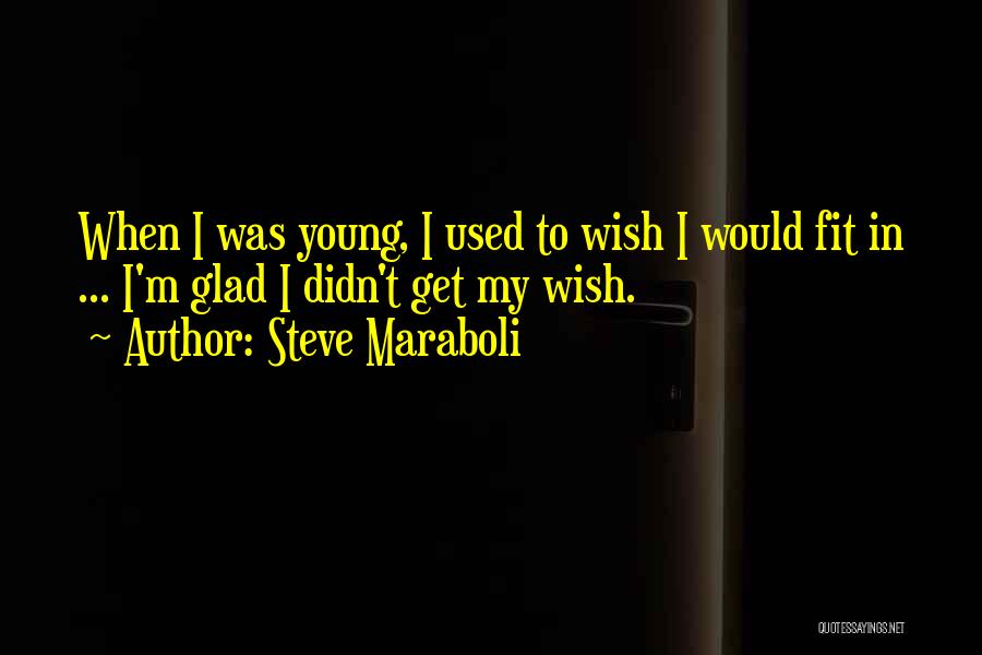 Steve Maraboli Quotes: When I Was Young, I Used To Wish I Would Fit In ... I'm Glad I Didn't Get My Wish.