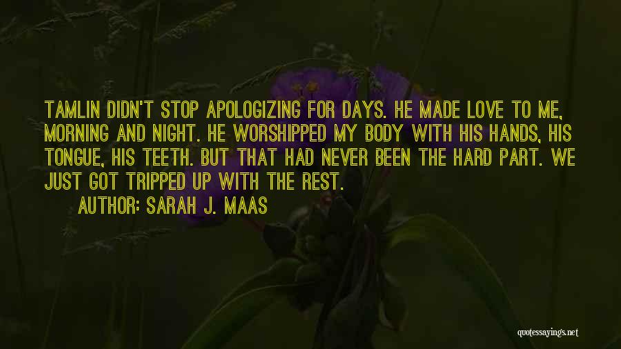 Sarah J. Maas Quotes: Tamlin Didn't Stop Apologizing For Days. He Made Love To Me, Morning And Night. He Worshipped My Body With His