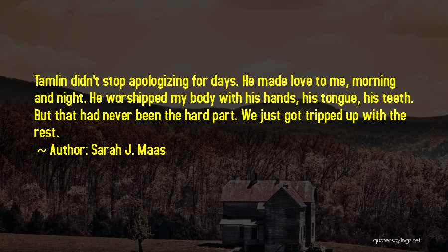 Sarah J. Maas Quotes: Tamlin Didn't Stop Apologizing For Days. He Made Love To Me, Morning And Night. He Worshipped My Body With His
