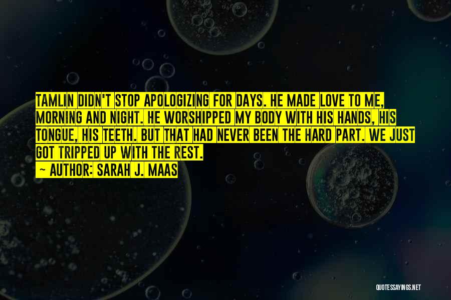 Sarah J. Maas Quotes: Tamlin Didn't Stop Apologizing For Days. He Made Love To Me, Morning And Night. He Worshipped My Body With His