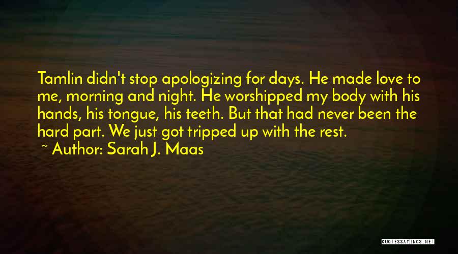 Sarah J. Maas Quotes: Tamlin Didn't Stop Apologizing For Days. He Made Love To Me, Morning And Night. He Worshipped My Body With His