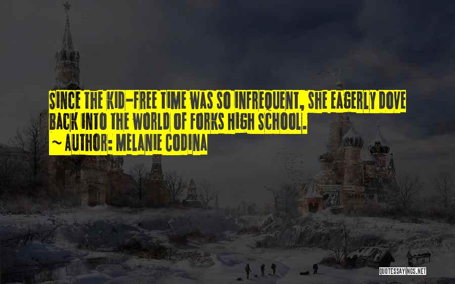 Melanie Codina Quotes: Since The Kid-free Time Was So Infrequent, She Eagerly Dove Back Into The World Of Forks High School.