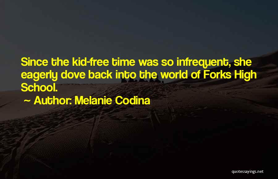 Melanie Codina Quotes: Since The Kid-free Time Was So Infrequent, She Eagerly Dove Back Into The World Of Forks High School.