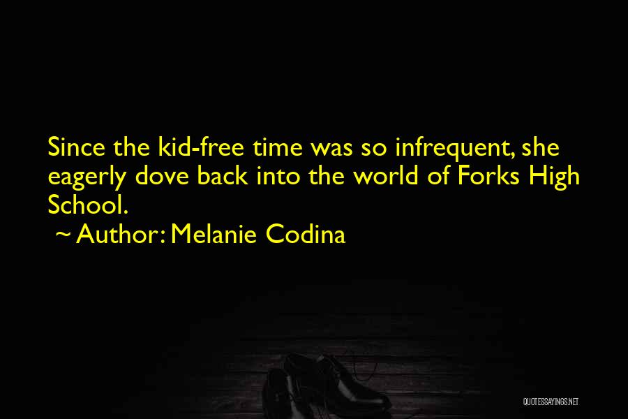 Melanie Codina Quotes: Since The Kid-free Time Was So Infrequent, She Eagerly Dove Back Into The World Of Forks High School.