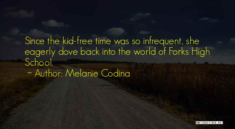 Melanie Codina Quotes: Since The Kid-free Time Was So Infrequent, She Eagerly Dove Back Into The World Of Forks High School.