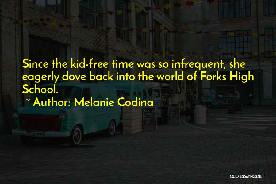 Melanie Codina Quotes: Since The Kid-free Time Was So Infrequent, She Eagerly Dove Back Into The World Of Forks High School.