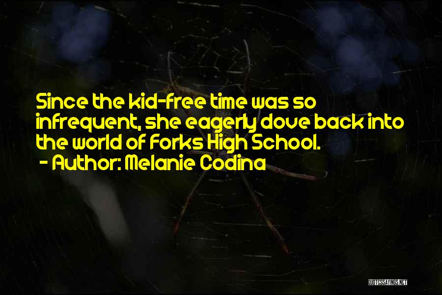 Melanie Codina Quotes: Since The Kid-free Time Was So Infrequent, She Eagerly Dove Back Into The World Of Forks High School.