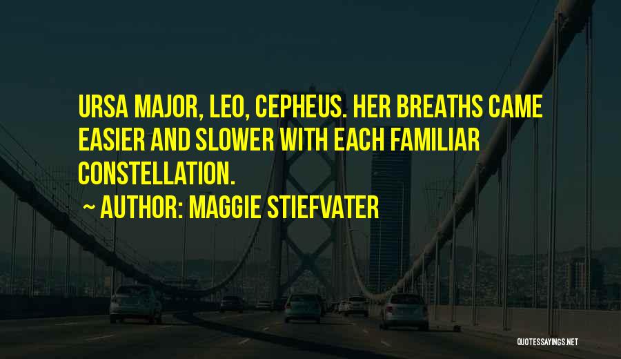 Maggie Stiefvater Quotes: Ursa Major, Leo, Cepheus. Her Breaths Came Easier And Slower With Each Familiar Constellation.