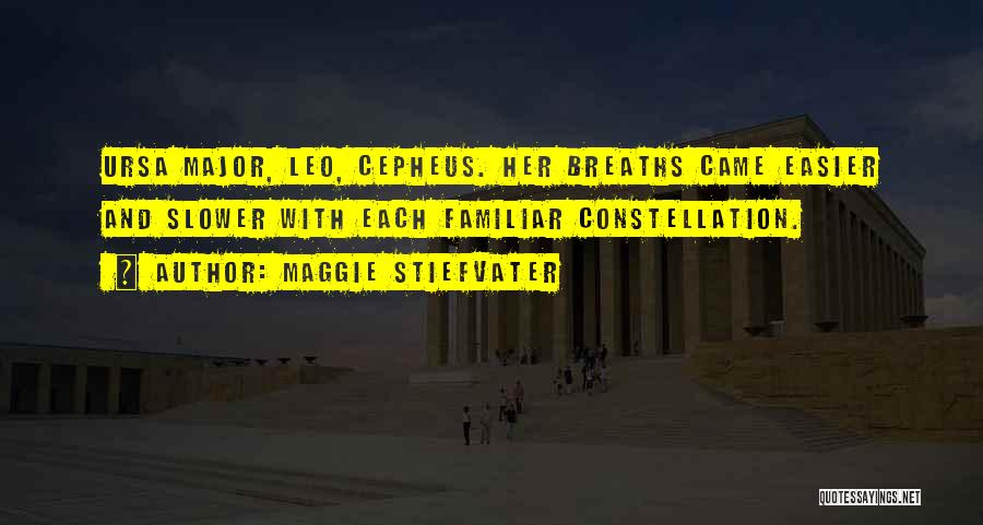 Maggie Stiefvater Quotes: Ursa Major, Leo, Cepheus. Her Breaths Came Easier And Slower With Each Familiar Constellation.
