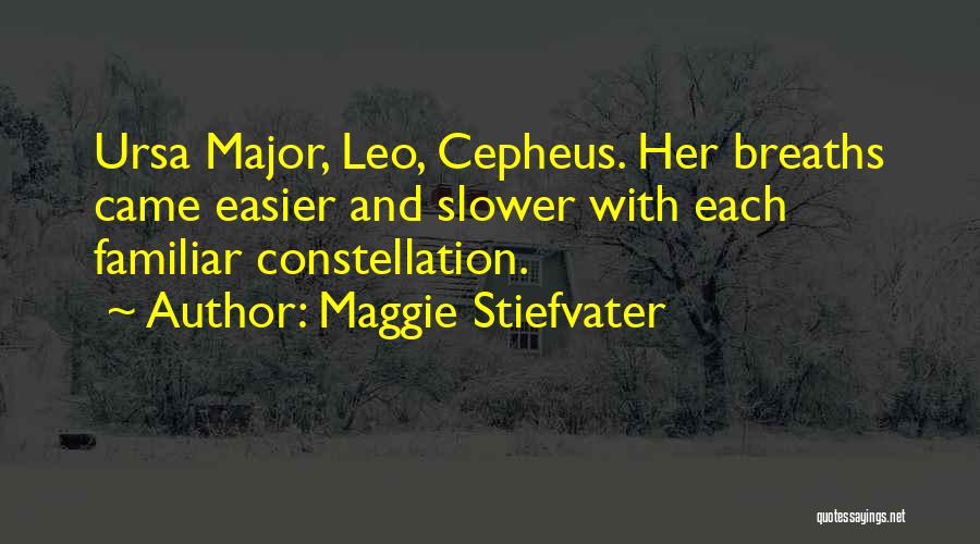 Maggie Stiefvater Quotes: Ursa Major, Leo, Cepheus. Her Breaths Came Easier And Slower With Each Familiar Constellation.