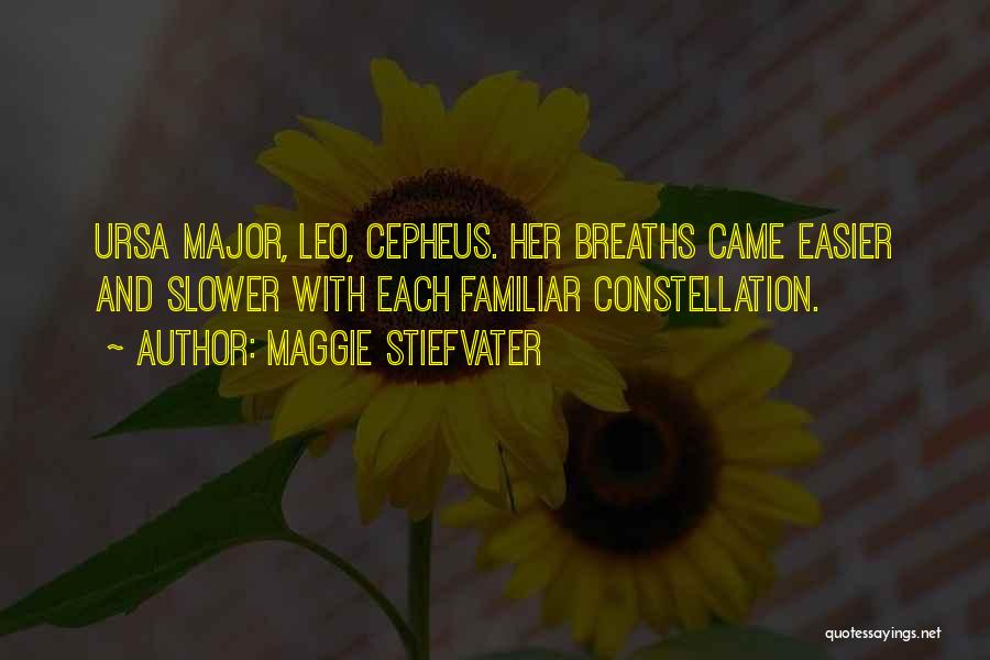 Maggie Stiefvater Quotes: Ursa Major, Leo, Cepheus. Her Breaths Came Easier And Slower With Each Familiar Constellation.