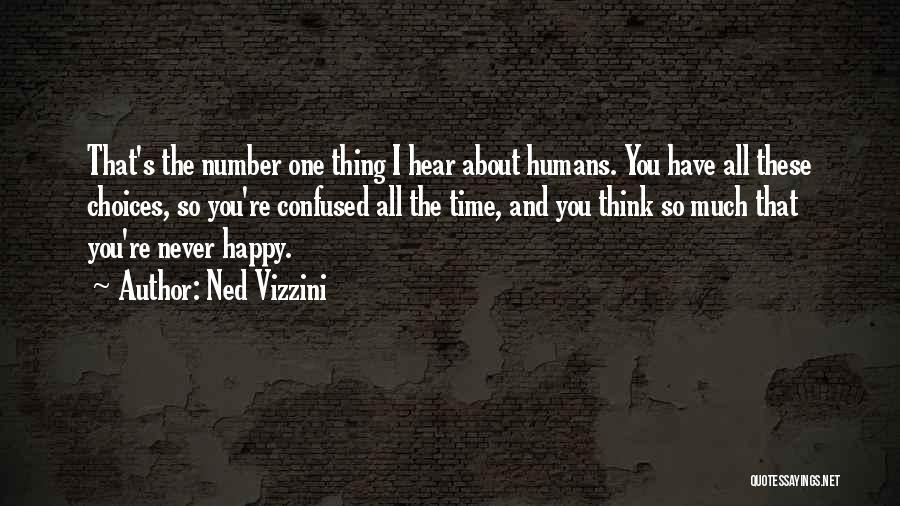 Ned Vizzini Quotes: That's The Number One Thing I Hear About Humans. You Have All These Choices, So You're Confused All The Time,