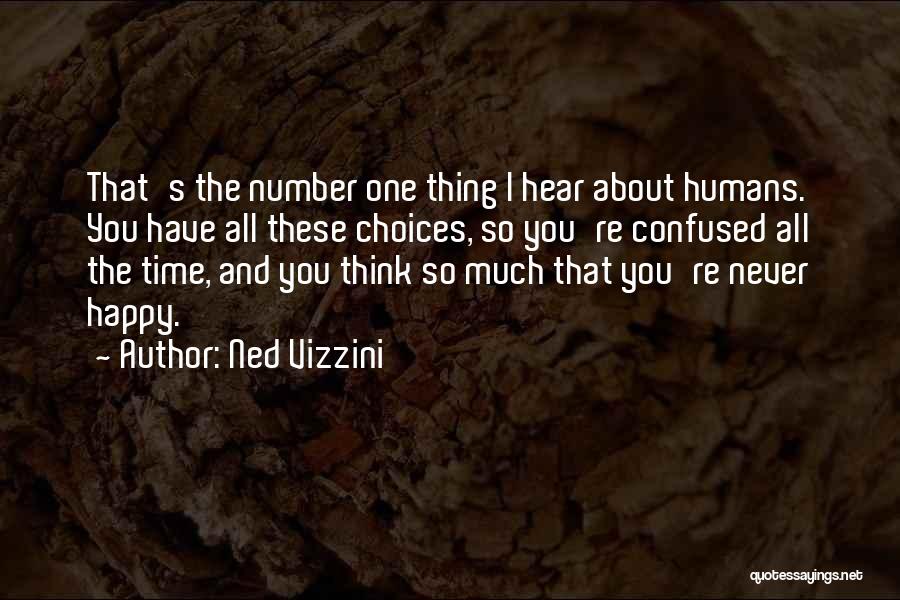 Ned Vizzini Quotes: That's The Number One Thing I Hear About Humans. You Have All These Choices, So You're Confused All The Time,