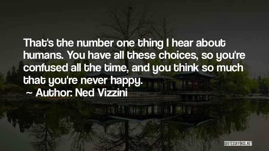 Ned Vizzini Quotes: That's The Number One Thing I Hear About Humans. You Have All These Choices, So You're Confused All The Time,