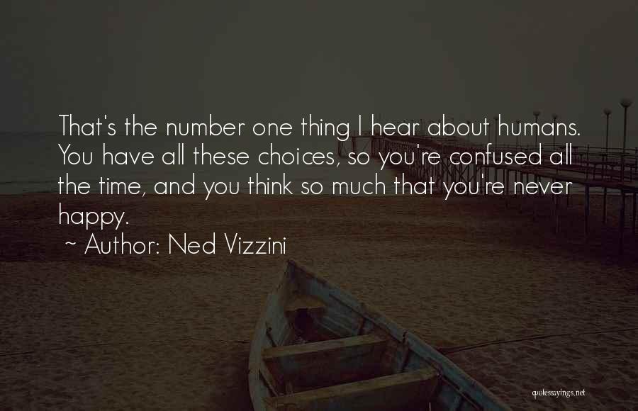 Ned Vizzini Quotes: That's The Number One Thing I Hear About Humans. You Have All These Choices, So You're Confused All The Time,