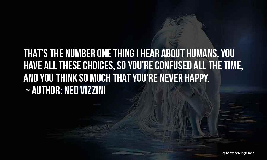 Ned Vizzini Quotes: That's The Number One Thing I Hear About Humans. You Have All These Choices, So You're Confused All The Time,