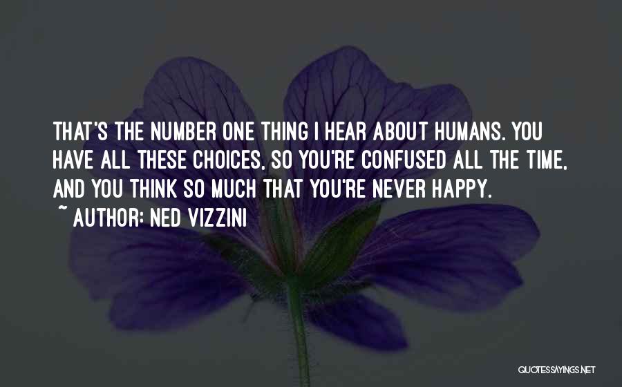 Ned Vizzini Quotes: That's The Number One Thing I Hear About Humans. You Have All These Choices, So You're Confused All The Time,