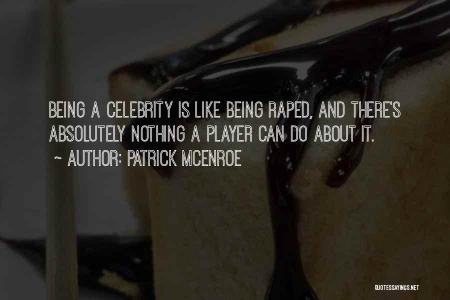 Patrick McEnroe Quotes: Being A Celebrity Is Like Being Raped, And There's Absolutely Nothing A Player Can Do About It.