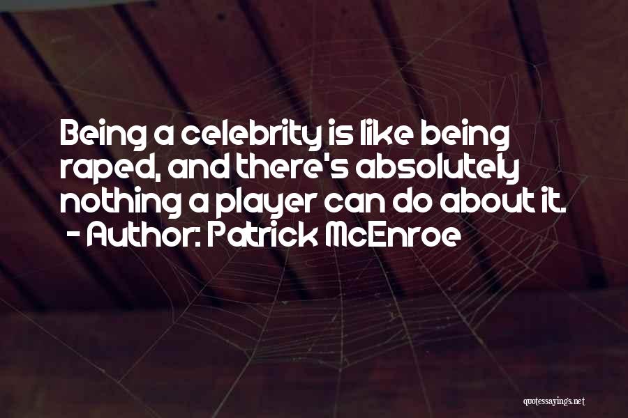 Patrick McEnroe Quotes: Being A Celebrity Is Like Being Raped, And There's Absolutely Nothing A Player Can Do About It.