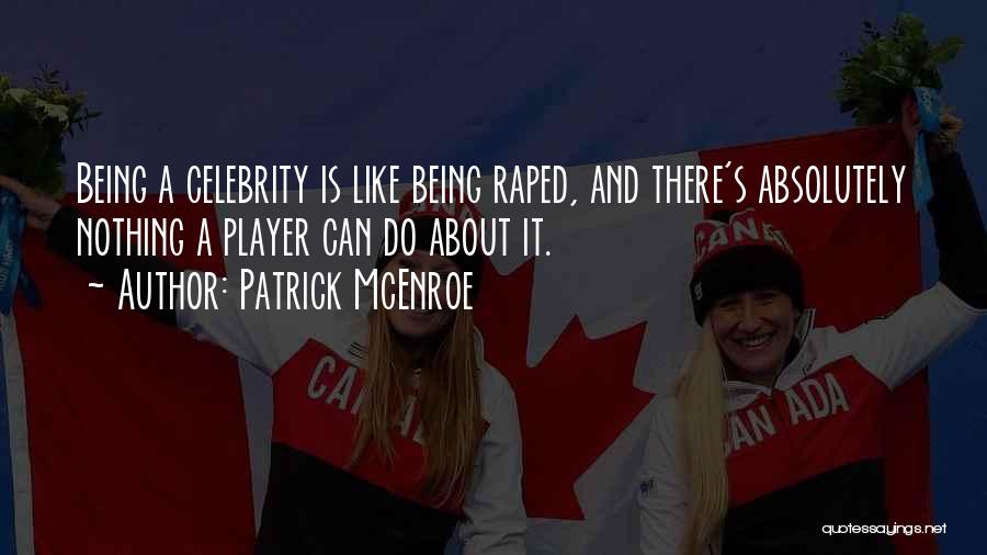 Patrick McEnroe Quotes: Being A Celebrity Is Like Being Raped, And There's Absolutely Nothing A Player Can Do About It.