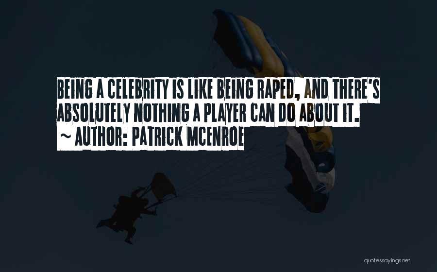 Patrick McEnroe Quotes: Being A Celebrity Is Like Being Raped, And There's Absolutely Nothing A Player Can Do About It.